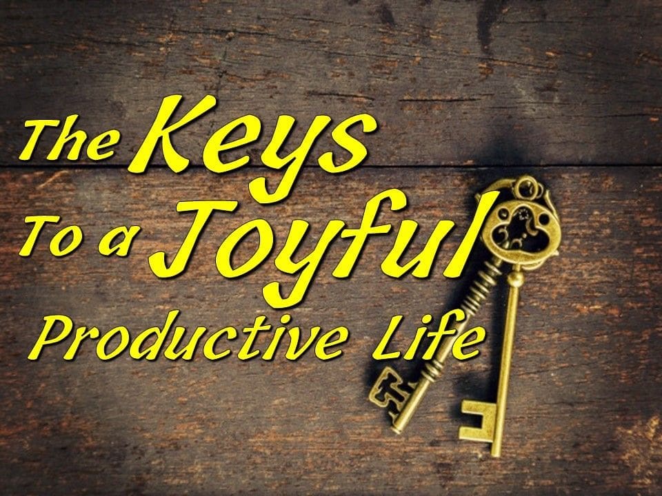 Keys To A Joyful Productive Life
